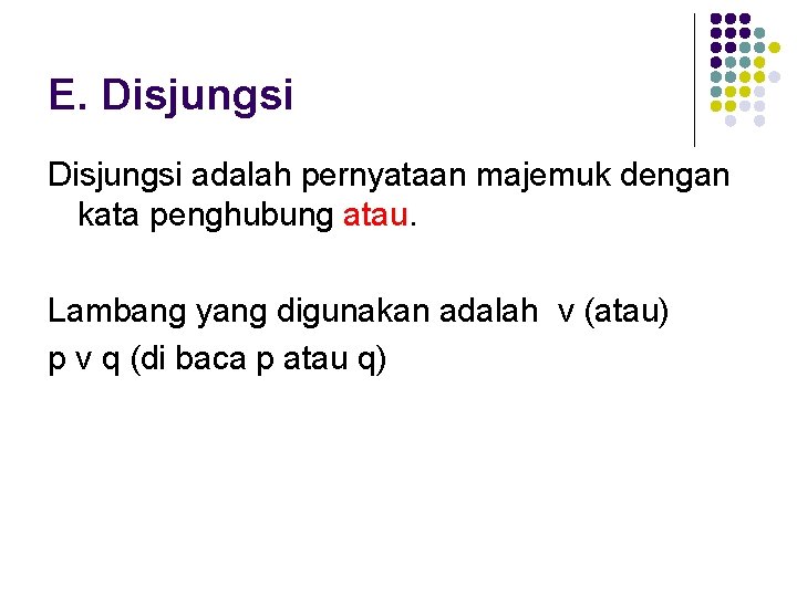 E. Disjungsi adalah pernyataan majemuk dengan kata penghubung atau. Lambang yang digunakan adalah ν