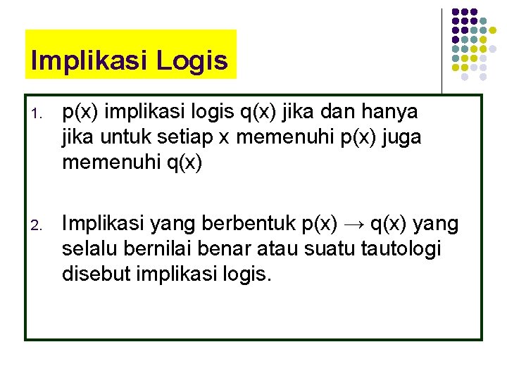 Implikasi Logis 1. p(x) implikasi logis q(x) jika dan hanya jika untuk setiap x