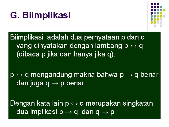 G. Biimplikasi adalah dua pernyataan p dan q yang dinyatakan dengan lambang p ↔