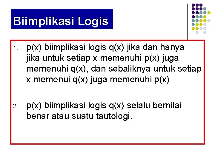 Biimplikasi Logis 1. p(x) biimplikasi logis q(x) jika dan hanya jika untuk setiap x