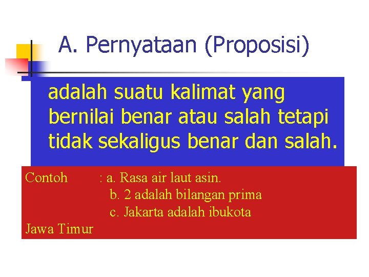 A. Pernyataan (Proposisi) n adalah suatu kalimat yang bernilai benar atau salah tetapi tidak