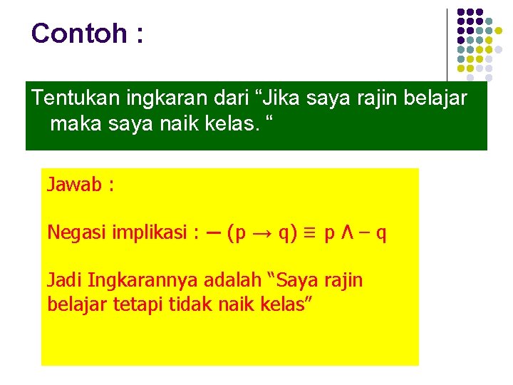 Contoh : Tentukan ingkaran dari “Jika saya rajin belajar maka saya naik kelas. “