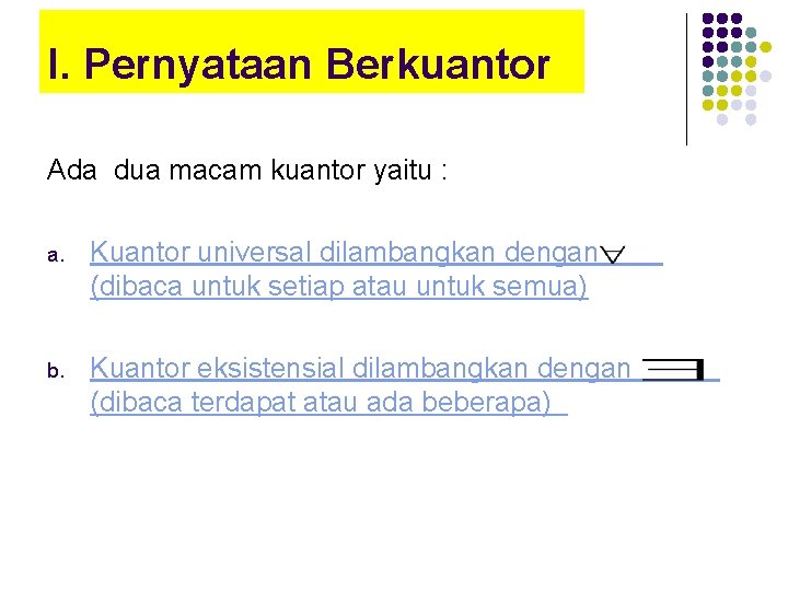 I. Pernyataan Berkuantor Ada dua macam kuantor yaitu : a. Kuantor universal dilambangkan dengan