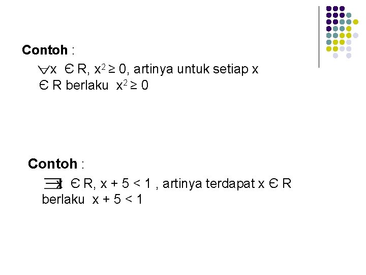Contoh : x Є R, x 2 ≥ 0, artinya untuk setiap x Є