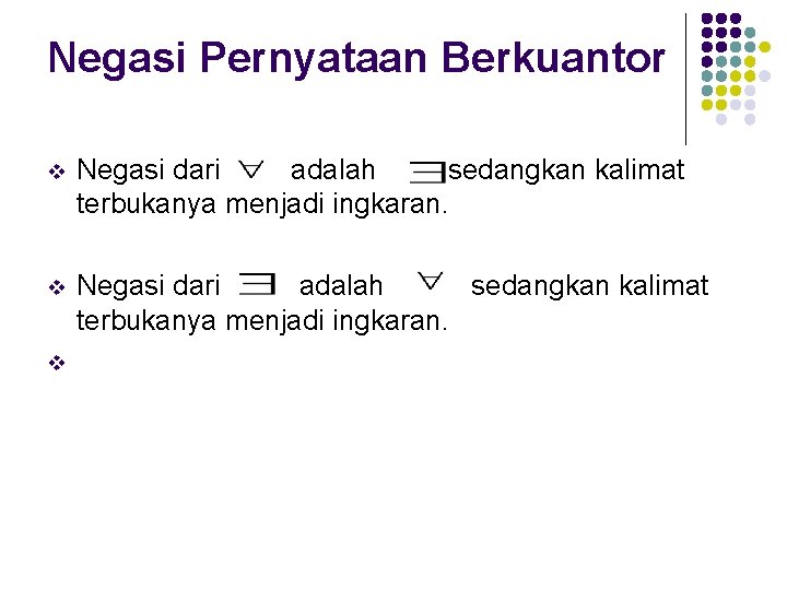 Negasi Pernyataan Berkuantor v Negasi dari adalah sedangkan kalimat terbukanya menjadi ingkaran. v Negasi