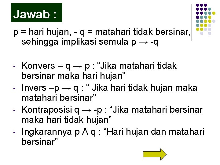 Jawab : p = hari hujan, - q = matahari tidak bersinar, sehingga implikasi