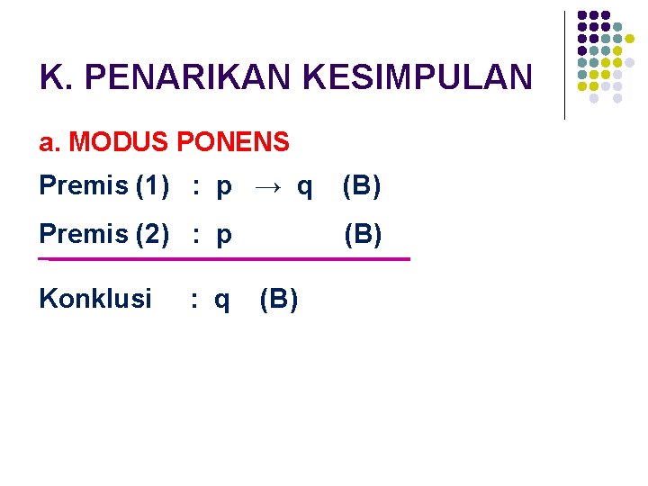 K. PENARIKAN KESIMPULAN a. MODUS PONENS Premis (1) : p → q (B) Premis