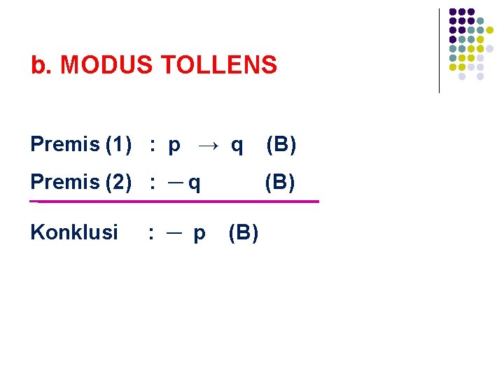 b. MODUS TOLLENS Premis (1) : p → q (B) Premis (2) : ─