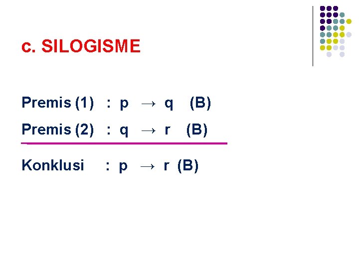 c. SILOGISME Premis (1) : p → q (B) Premis (2) : q →