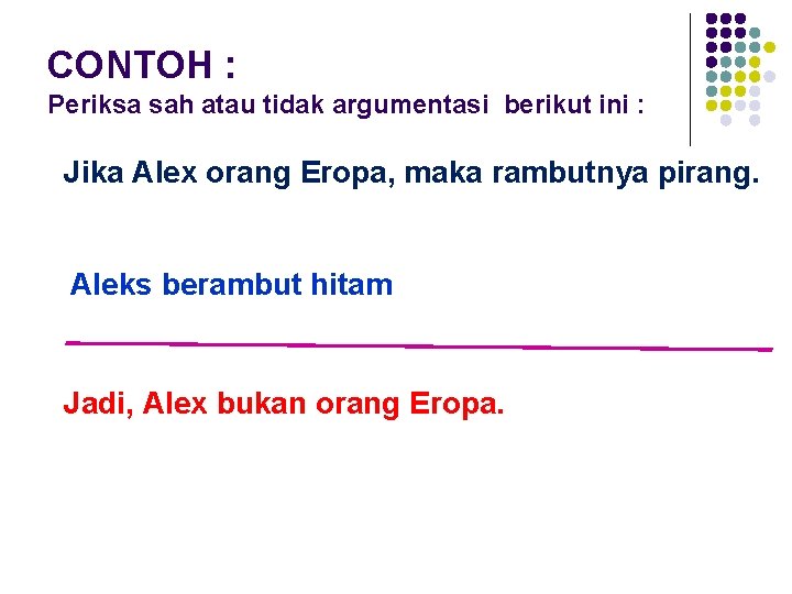 CONTOH : Periksa sah atau tidak argumentasi berikut ini : Jika Alex orang Eropa,