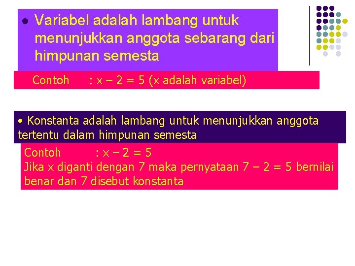 l Variabel adalah lambang untuk menunjukkan anggota sebarang dari himpunan semesta Contoh : x