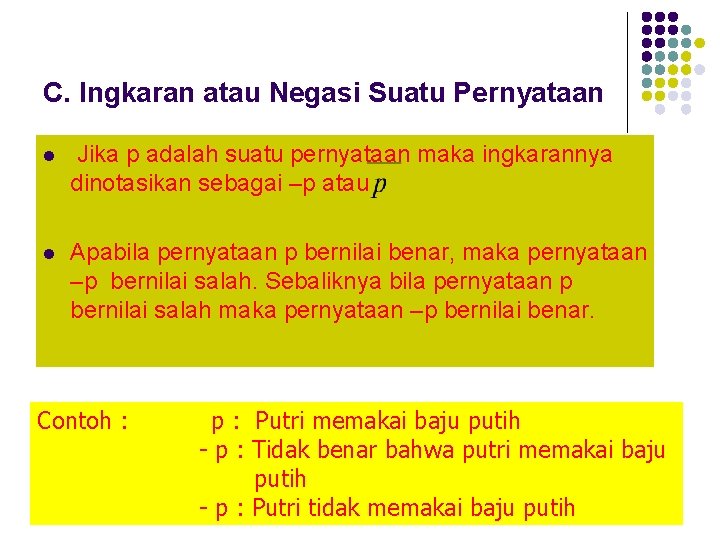C. Ingkaran atau Negasi Suatu Pernyataan l Jika p adalah suatu pernyataan maka ingkarannya