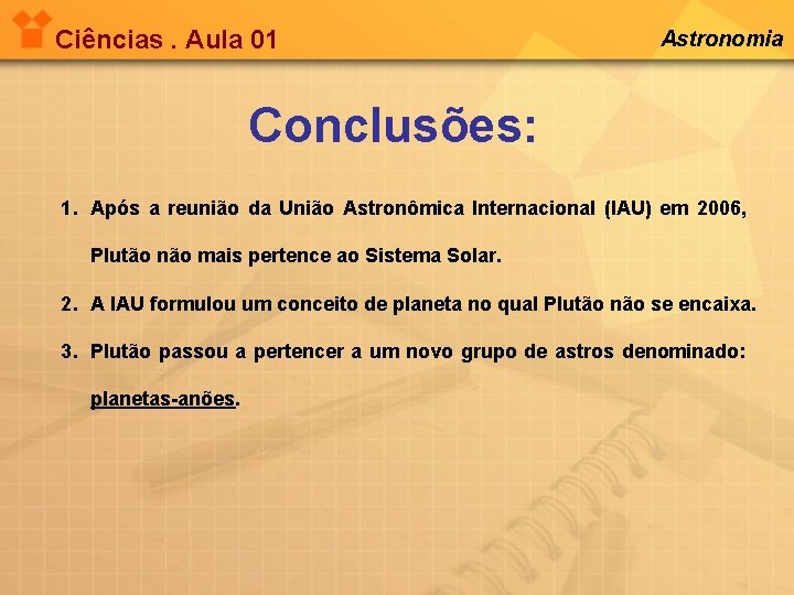 Ciências. Aula 01 Astronomia Conclusões: 1. Após a reunião da União Astronômica Internacional (IAU)