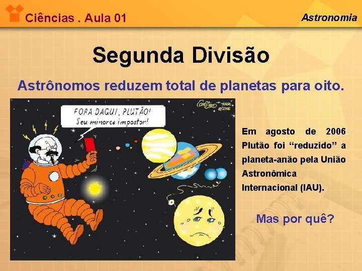 Ciências. Aula 01 Astronomia Segunda Divisão Astrônomos reduzem total de planetas para oito. Em