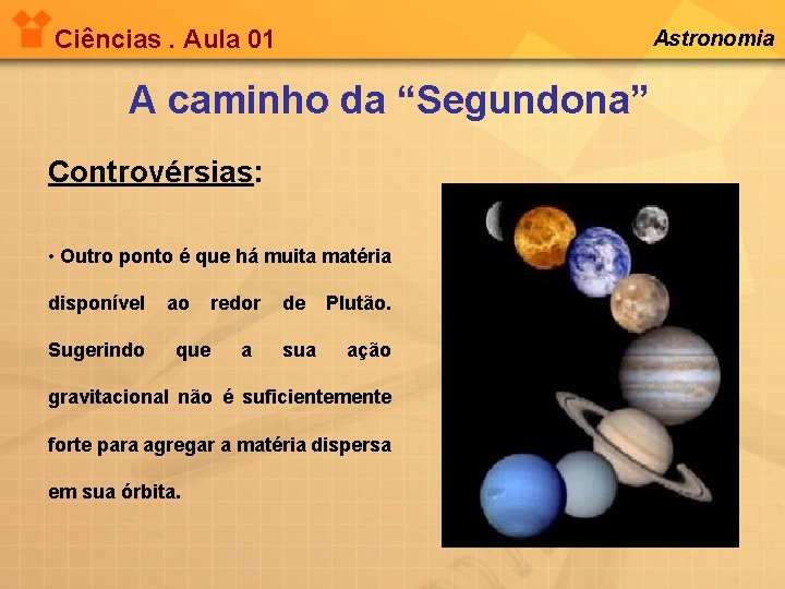 Ciências. Aula 01 Astronomia A caminho da “Segundona” Controvérsias: • Outro ponto é que