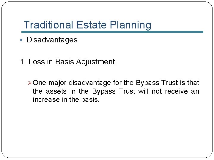 Traditional Estate Planning • Disadvantages 1. Loss in Basis Adjustment Ø One major disadvantage