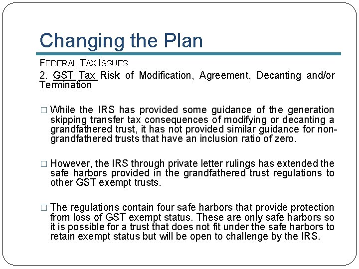 Changing the Plan FEDERAL TAX ISSUES 2. GST Tax Risk of Modification, Agreement, Decanting