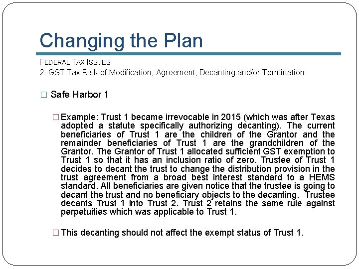 Changing the Plan FEDERAL TAX ISSUES 2. GST Tax Risk of Modification, Agreement, Decanting