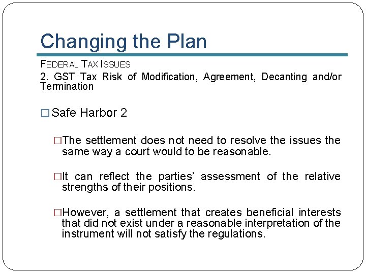 Changing the Plan FEDERAL TAX ISSUES 2. GST Tax Risk of Modification, Agreement, Decanting