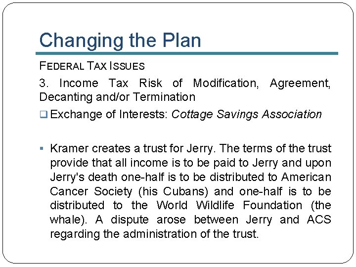 Changing the Plan FEDERAL TAX ISSUES 3. Income Tax Risk of Modification, Agreement, Decanting