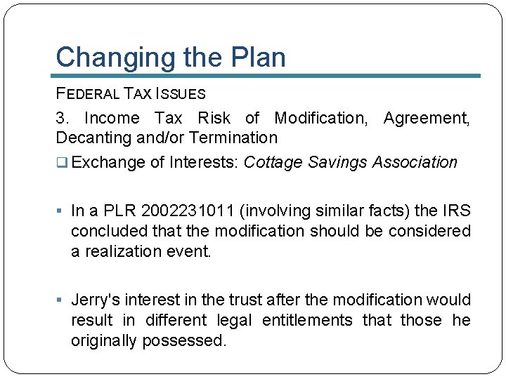 Changing the Plan FEDERAL TAX ISSUES 3. Income Tax Risk of Modification, Agreement, Decanting