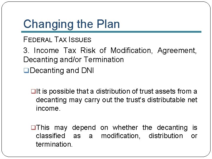 Changing the Plan FEDERAL TAX ISSUES 3. Income Tax Risk of Modification, Agreement, Decanting