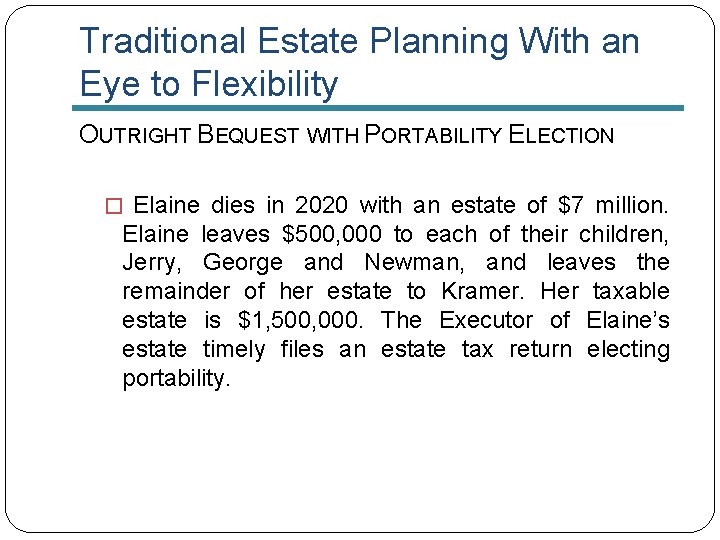 Traditional Estate Planning With an Eye to Flexibility OUTRIGHT BEQUEST WITH PORTABILITY ELECTION �