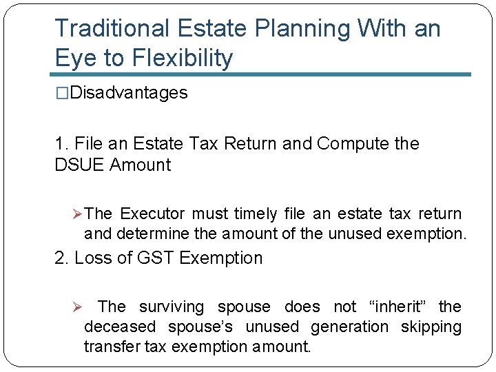 Traditional Estate Planning With an Eye to Flexibility �Disadvantages 1. File an Estate Tax