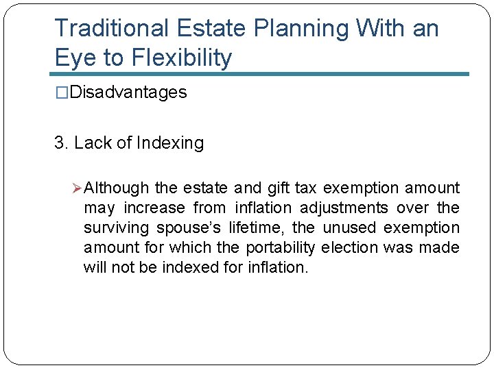 Traditional Estate Planning With an Eye to Flexibility �Disadvantages 3. Lack of Indexing Ø