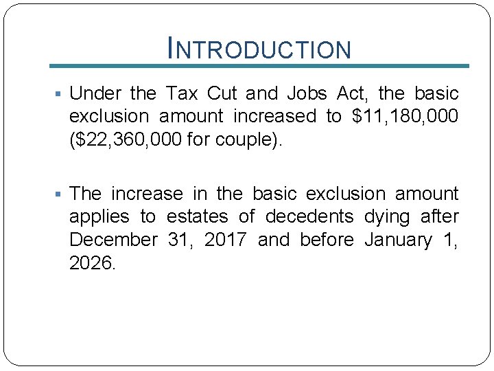 INTRODUCTION § Under the Tax Cut and Jobs Act, the basic exclusion amount increased