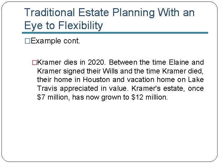 Traditional Estate Planning With an Eye to Flexibility �Example cont. �Kramer dies in 2020.