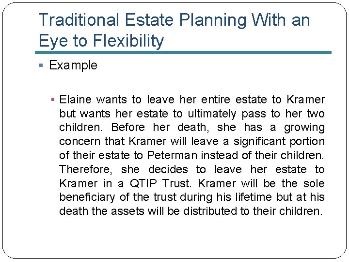 Traditional Estate Planning With an Eye to Flexibility § Example § Elaine wants to