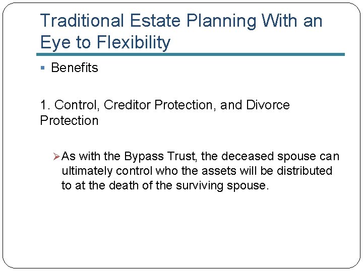 Traditional Estate Planning With an Eye to Flexibility § Benefits 1. Control, Creditor Protection,