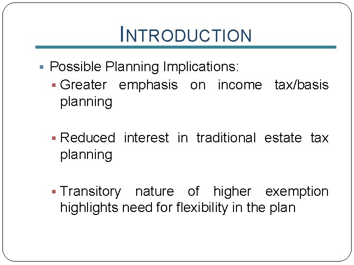 INTRODUCTION § Possible Planning Implications: § Greater emphasis on income tax/basis planning § Reduced