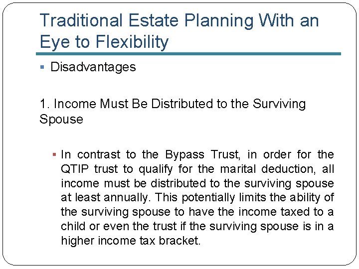 Traditional Estate Planning With an Eye to Flexibility § Disadvantages 1. Income Must Be