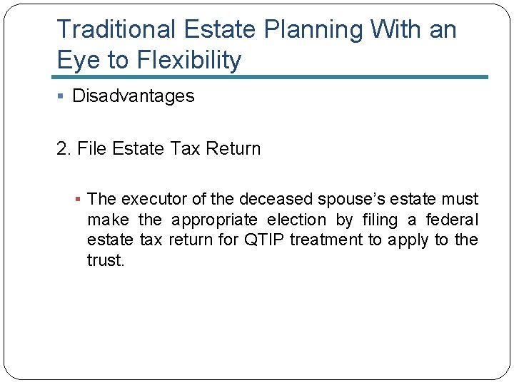 Traditional Estate Planning With an Eye to Flexibility § Disadvantages 2. File Estate Tax