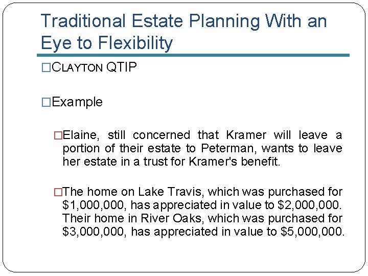 Traditional Estate Planning With an Eye to Flexibility �CLAYTON QTIP �Example �Elaine, still concerned