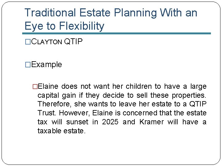 Traditional Estate Planning With an Eye to Flexibility �CLAYTON QTIP �Example �Elaine does not