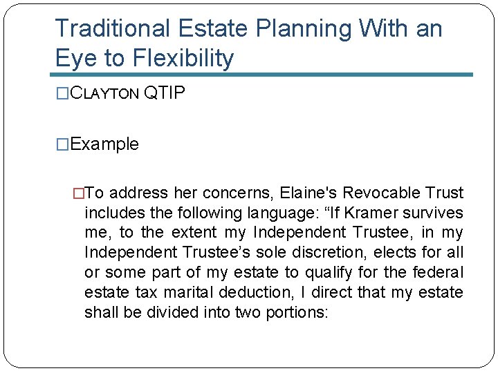 Traditional Estate Planning With an Eye to Flexibility �CLAYTON QTIP �Example �To address her