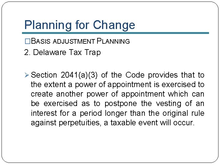 Planning for Change �BASIS ADJUSTMENT PLANNING 2. Delaware Tax Trap Ø Section 2041(a)(3) of