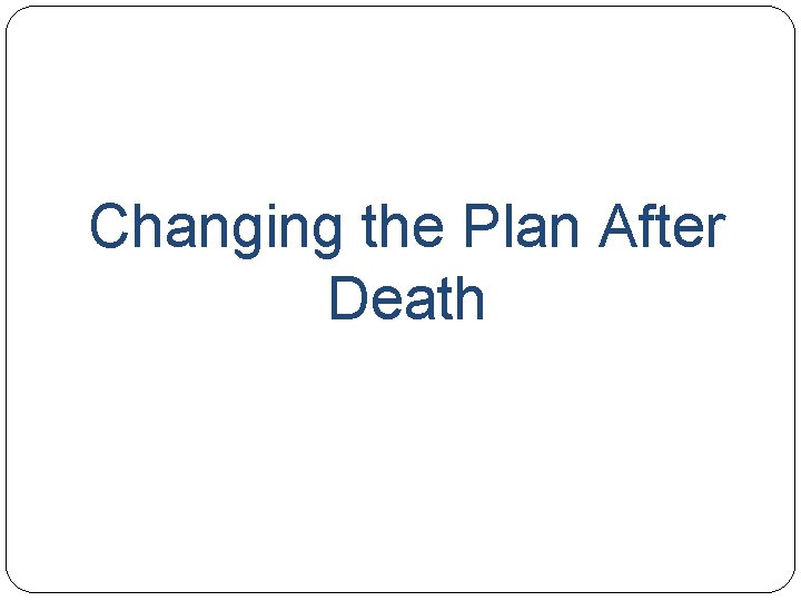 Changing the Plan After Death 