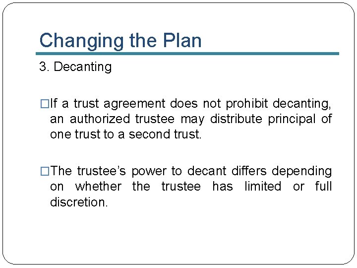 Changing the Plan 3. Decanting �If a trust agreement does not prohibit decanting, an