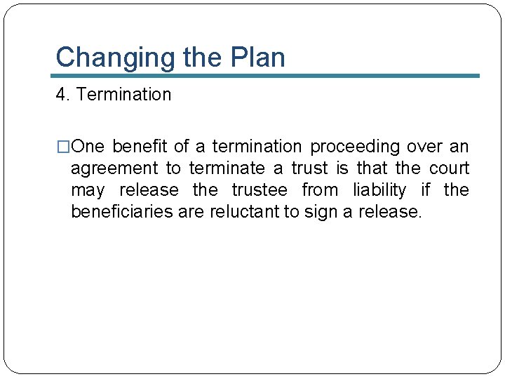 Changing the Plan 4. Termination �One benefit of a termination proceeding over an agreement