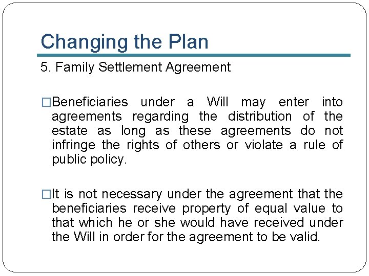 Changing the Plan 5. Family Settlement Agreement �Beneficiaries under a Will may enter into