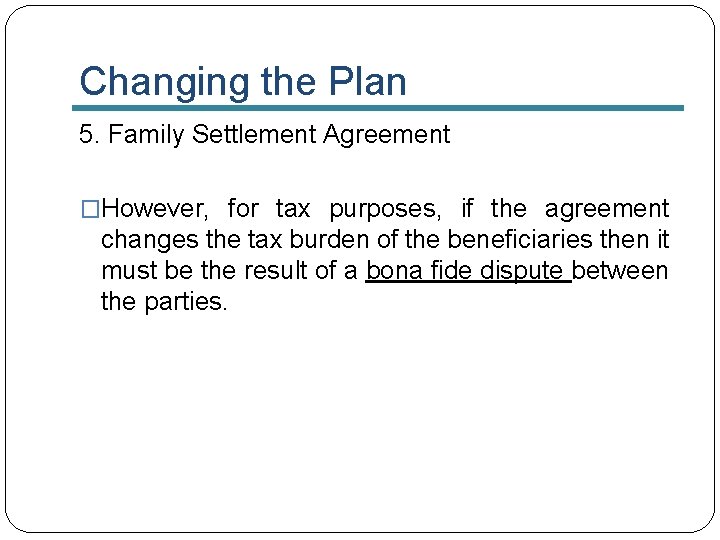 Changing the Plan 5. Family Settlement Agreement �However, for tax purposes, if the agreement