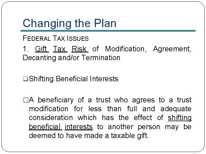 Changing the Plan FEDERAL TAX ISSUES 1. Gift Tax Risk of Modification, Agreement, Decanting