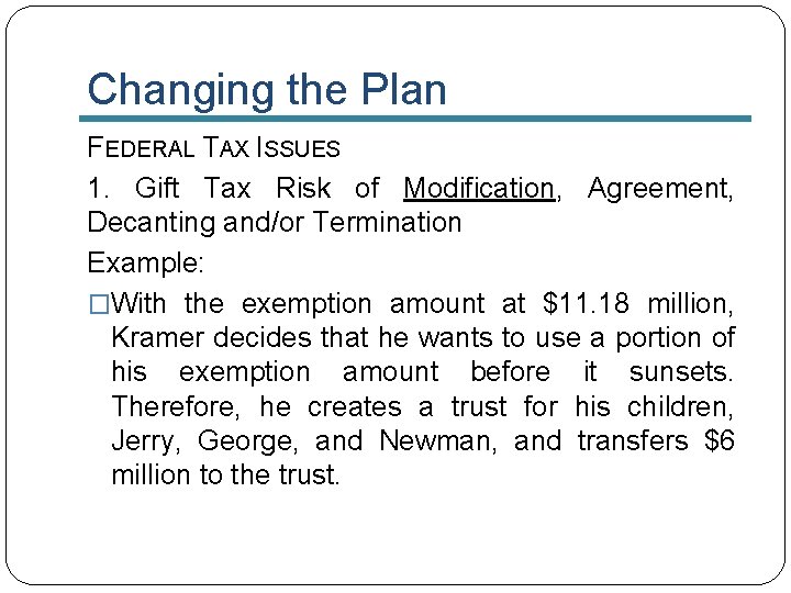 Changing the Plan FEDERAL TAX ISSUES 1. Gift Tax Risk of Modification, Agreement, Decanting