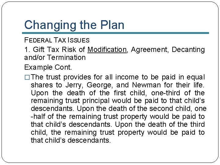 Changing the Plan FEDERAL TAX ISSUES 1. Gift Tax Risk of Modification, Agreement, Decanting