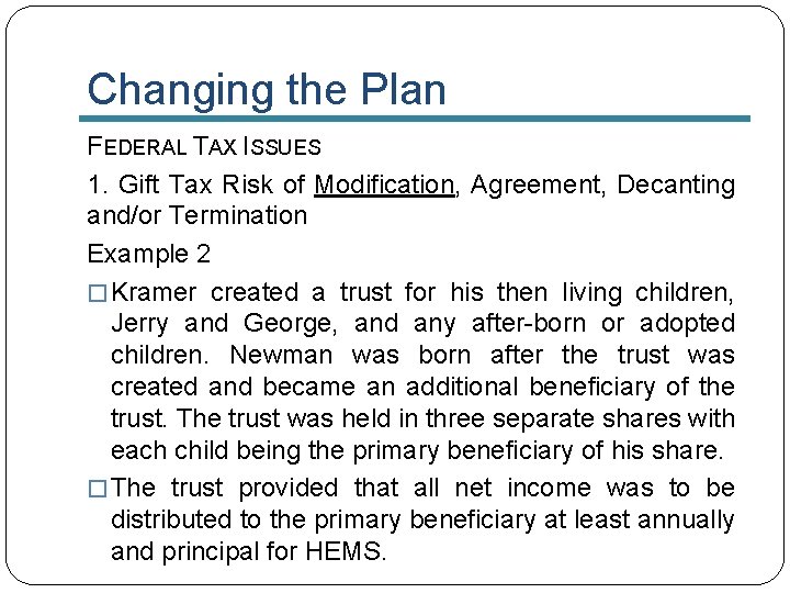 Changing the Plan FEDERAL TAX ISSUES 1. Gift Tax Risk of Modification, Agreement, Decanting