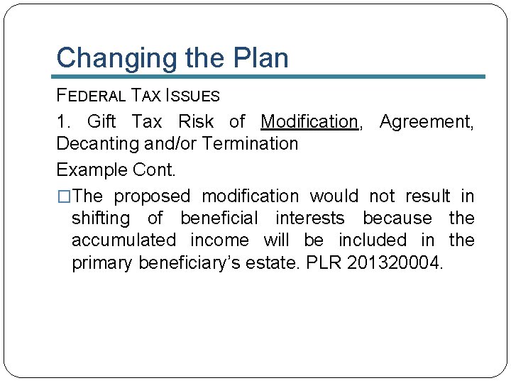 Changing the Plan FEDERAL TAX ISSUES 1. Gift Tax Risk of Modification, Agreement, Decanting